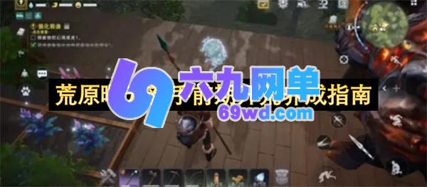 荒原曙光新手前期开荒培育指南-六九网单