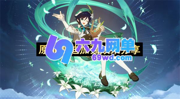 原神温迪强化效果分享-六九网单