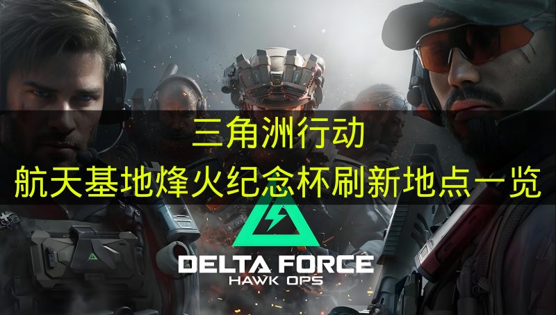 《三角洲行动》航天基地烽火纪念杯刷新地点汇总-六九网单