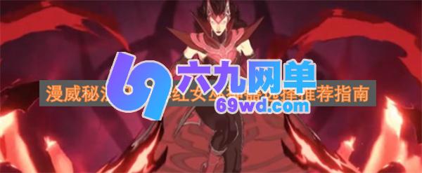 漫威秘法狂潮绯红女巫神器选择推荐攻略-六九网单