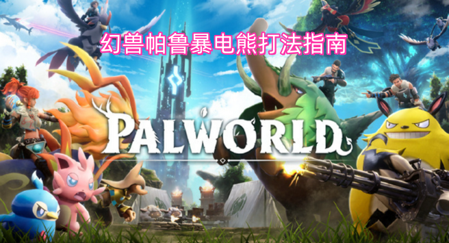 幻兽帕鲁暴电熊实战打法指南-六九网单