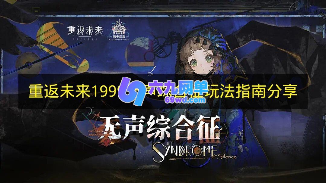 《重返未来1999》无声综合征玩法攻略指南-六九网单