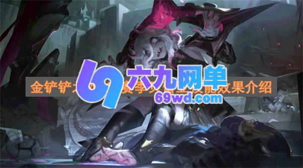 金铲铲之战S16赛季贝蕾亚技能效果的说明-六九网单