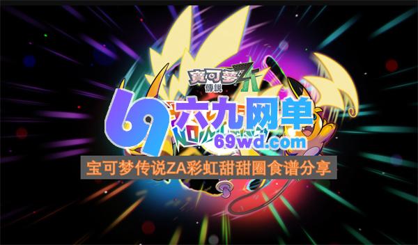 分享宝可梦传说ZA里的彩虹甜甜圈食谱-六九网单