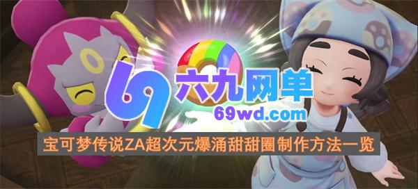 宝可梦传说ZA超次元爆涌甜甜圈制作教程大全-六九网单