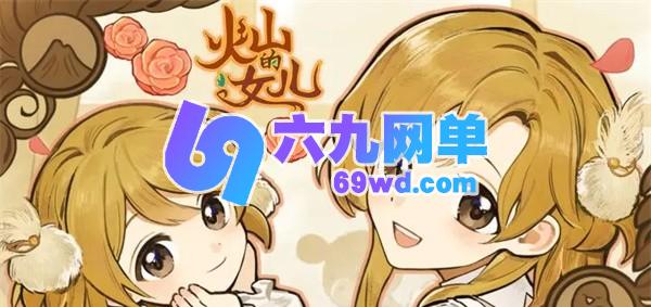 火山的女儿再度重逢实用攻略指南-六九网单