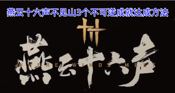 燕云十六声不见山不可逆成就的三种达成途径-六九网单