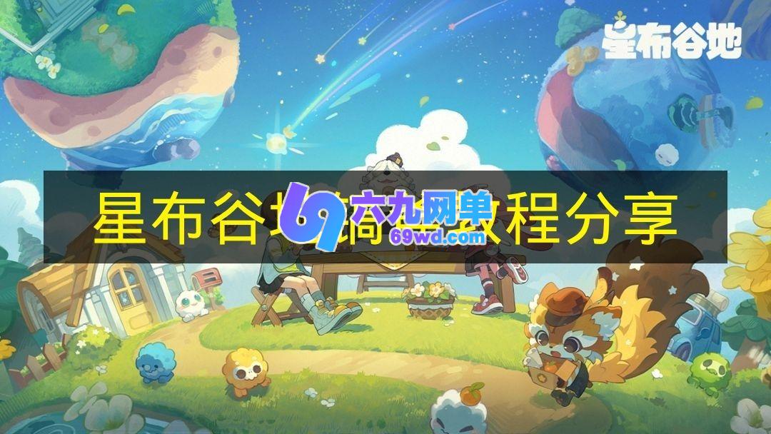 《星布谷地》镐斧怎么使用 《星布谷地》镐斧教程的分享内容-六九网单